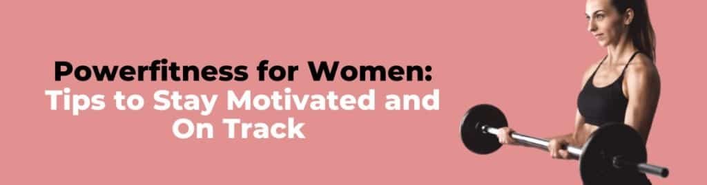 Empowering Fitness Journey: Tips for Women to Stay Motivated at Powerfitness.