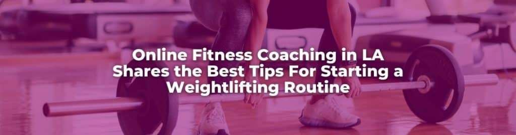 Expert online fitness coaching tips for beginning weightlifting, shared by LA's top trainers.