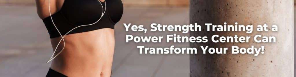 Image showcasing strength training transformation at Power Fitness Center.